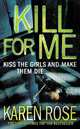 Kill for Me (NY Times bestseller), Rose, Karen 