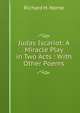 Judas Iscariot: A Miracle Play in Two Acts : With Other Poems, Richard H. Horne 