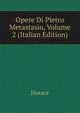 Opere Di Pietro Metastasio, Volume 2 (Italian Edition), Horace Horace 