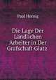 Die Lage Der Landlichen Arbeiter in Der Grafschaft Glatz ., Paul Hornig 