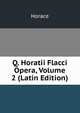 Q. Horatii Flacci Opera, Volume 2 (Latin Edition), Horace Horace 