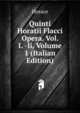 Quinti Horatii Flacci Opera. Vol. I. -Ii, Volume 1 (Italian Edition), Horace Horace 