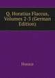Q. Horatius Flaccus, Volumes 2-3 (German Edition), Horace Horace 