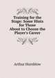 Training for the Stage: Some Hints for Those About to Choose the Player's Career, Arthur Hornblow 