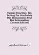 Caspar Bruschius: Ein Beitrag Zur Geschichte Des Humanismus Und Der Reformation (German Edition), Adalbert Horawitz 