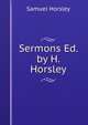 Sermons Ed. by H. Horsley., Samuel Horsley 