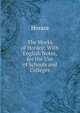 The Works of Horace: With English Notes, for the Use of Schools and Colleges, Horace Horace 