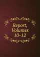 Report, Volumes 10-12, 