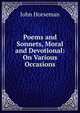 Poems and Sonnets, Moral and Devotional: On Various Occasions, John Horseman 
