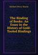 The Binding of Books: An Essay in the History of Gold-Tooled Bindings, Herbert Percy Horne 