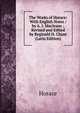The Works of Horace: With English Notes / by A. J. Macleane ; Revised and Edited by Reginald H. Chase (Latin Edition), Horace Horace 