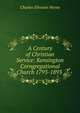 A Century of Christian Service: Kensington Corngregational Church 1793-1893 ., Charles Silvester Horne 