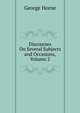 Discourses On Several Subjects and Occasions, Volume 2, Horne George 