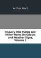 Enquiry Into Plants and Minor Works On Odours and Weather Signs, Volume 1, Arthur Hort 