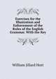Exercises for the Illustration and Enforcement of the Rules of the English Grammar. With the Key, William Jillard Hort 