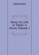 Hena; Or, Life in Tahiti: A Novel, Volume 1, Alfred Hort 