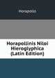 Horapollinis Niloi Hieroglyphica (Latin Edition), Horapollo 