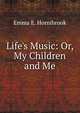 Life's Music: Or, My Children and Me, Emma E. Hornibrook 
