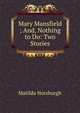 Mary Mansfield ; And, Nothing to Do: Two Stories, Matilda Horsburgh 