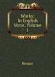 Works: In English Verse, Volume 1, Horace Horace 