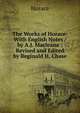 The Works of Horace: With English Notes / by A.J. Macleane ; Revised and Edited by Reginald H. Chase, Horace Horace 