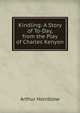 Kindling: A Story of To-Day, from the Play of Charles Kenyon, Arthur Hornblow 
