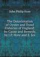 The Deterioration of Oyster and Trawl Fisheries of England: Its Cause and Remedy, by J.P. Hore and E. Jex, John Philip Hore 