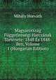 Magyarorszag Fuggetlensegi Harczanak Tortenete: 1848 Es 1848-Ben, Volume 1 (Hungarian Edition), Mihaly Horvath 