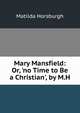Mary Mansfield: Or, 'no Time to Be a Christian', by M.H., Matilda Horsburgh 