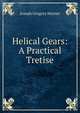 Helical Gears: A Practical Tretise, Joseph Gregory Horner 