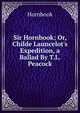Sir Hornbook; Or, Childe Launcelot's Expedition, a Ballad By T.L. Peacock., Hornbook 