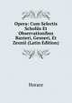Opera: Cum Selectis Scholiis Et Observationibus Baxteri, Gesneri, Et Zeunii (Latin Edition), Horace Horace 