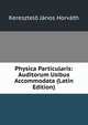 Physica Particularis: Auditorum Usibus Accommodata (Latin Edition), Keresztelo Janos Horvath 