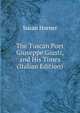 The Tuscan Poet Giuseppe Giusti, and His Times (Italian Edition), Susan Horner 