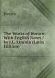The Works of Horace: With English Notes / by J.L. Lincoln (Latin Edition), Horace Horace 