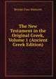 The New Testament in the Original Greek, Volume 1 (Ancient Greek Edition), Westcott Brooke Foss 