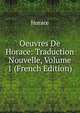 Oeuvres De Horace: Traduction Nouvelle, Volume 1 (French Edition), Horace Horace 
