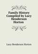 Family History Compiled by Lucy Henderson Horton ., Lucy Henderson Horton 