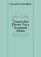 Tanganyika: Eleven Years in Central Africa, Edward Coode Hore 