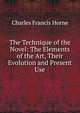 The Technique of the Novel: The Elements of the Art, Their Evolution and Present Use, Horne, Charles F. (Charles Francis), 1870-1942 