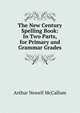 The New Century Spelling Book: In Two Parts, for Primary and Grammar Grades, Arthur Newell McCallum 