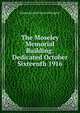 The Moseley Memorial Building: Dedicated October Sixteenth 1916, Massachusetts General Hospital 