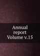 Annual report Volume v.15, 
