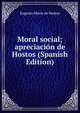 Moral social; apreciacion de Hostos (Spanish Edition), Eugenio Maria de Hostos 