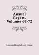 Annual Report, Volumes 67-72, Lincoln Hospital And Home 