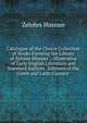 Catalogue of the Choice Collection of Books Forming the Library of Zelotes Hosmer .: Illustrative of Early English Literature and Standard Authors . Editions of the Greek and Latin Classics ., Zelotes Hosmer 
