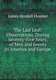 The Last Leaf: Observations, During Seventy-Five Years, of Men and Events in America and Europe, Hosmer James Kendall 