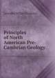 Principles of North American Pre-Cambrian Geology, Leander Miller Hoskins 