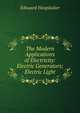 The Modern Applications of Electricity: Electric Generators; Electric Light, Edouard Hospitalier 