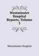 Westminster Hospital Reports, Volume 5, Westminster Hospital 